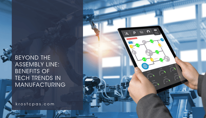 Beyond the Assembly Line: Benefits of Tech Trends in Manufacturing Beyond the Assembly Line: Benefits of Tech Trends in Manufacturing